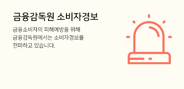 금융감독원 소비자경보. 금융소비자의 피해예방을 위해 금융감독원에서는 소비자경보를 전파하고 있습니다.